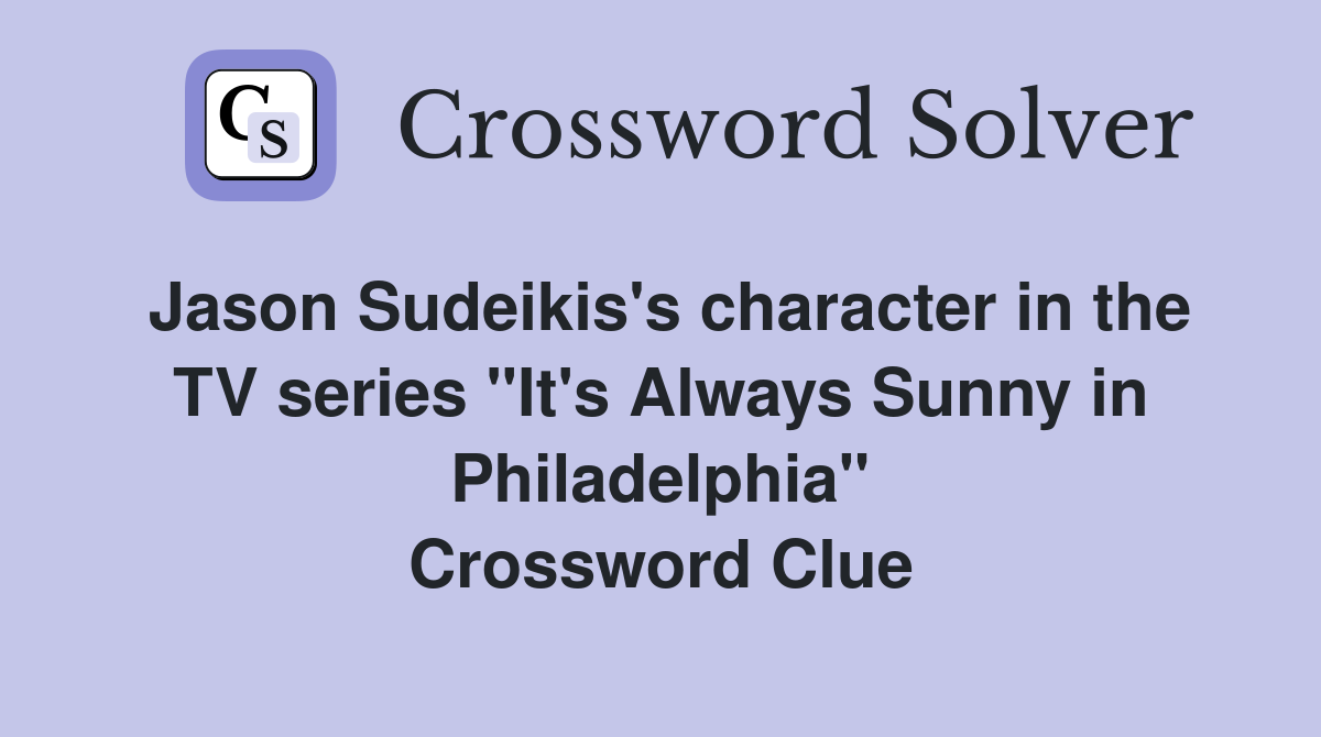Jason Sudeikis's character in the TV series "It's Always Sunny in Philadelphia" Crossword Clue