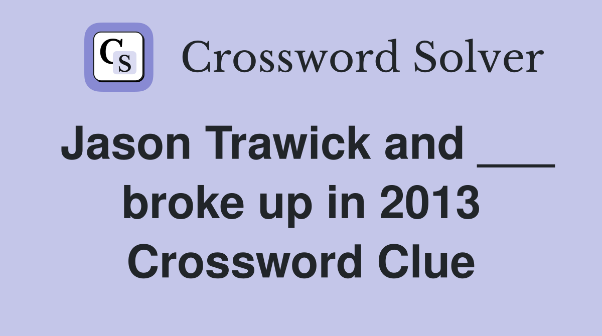 Jason Trawick and ___ broke up in 2013 Crossword Clue