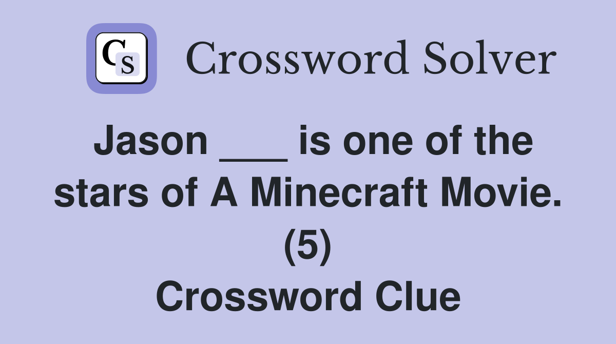 Jason ___ is one of the stars of A Minecraft Movie. (5) Crossword Clue