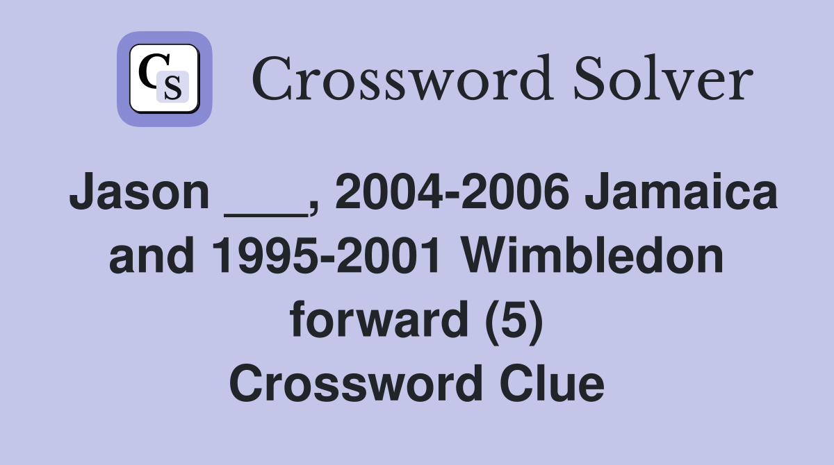 Jason ___, 2004-2006 Jamaica and 1995-2001 Wimbledon forward (5) Crossword Clue