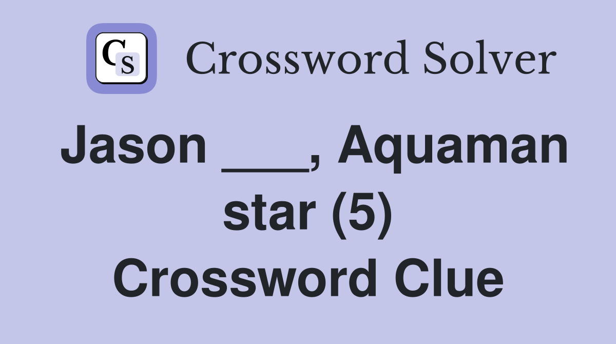 Jason ___, Aquaman star (5) Crossword Clue