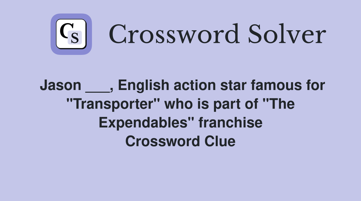 Jason ___, English action star famous for "Transporter" who is part of "The Expendables" franchise Crossword Clue