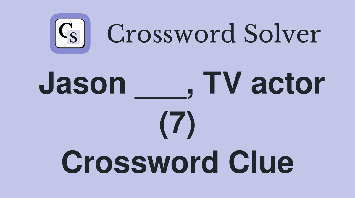 Jason ___, TV actor (7) Crossword Clue