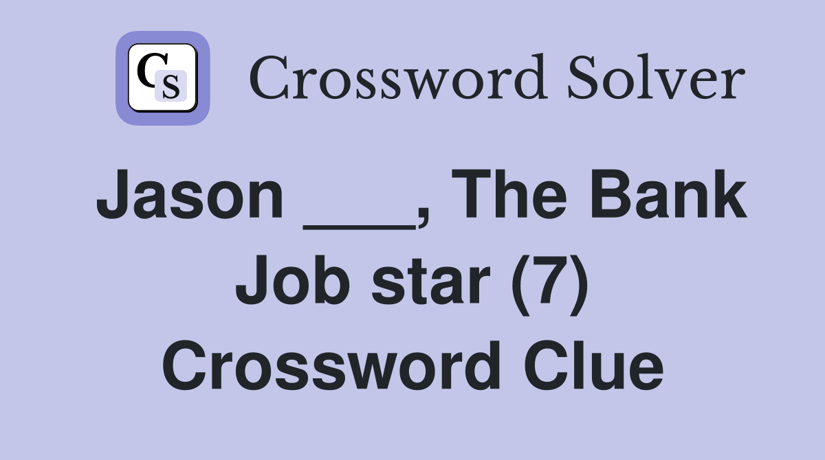 Jason The Bank Job star (7) Crossword Clue Answers Crossword
