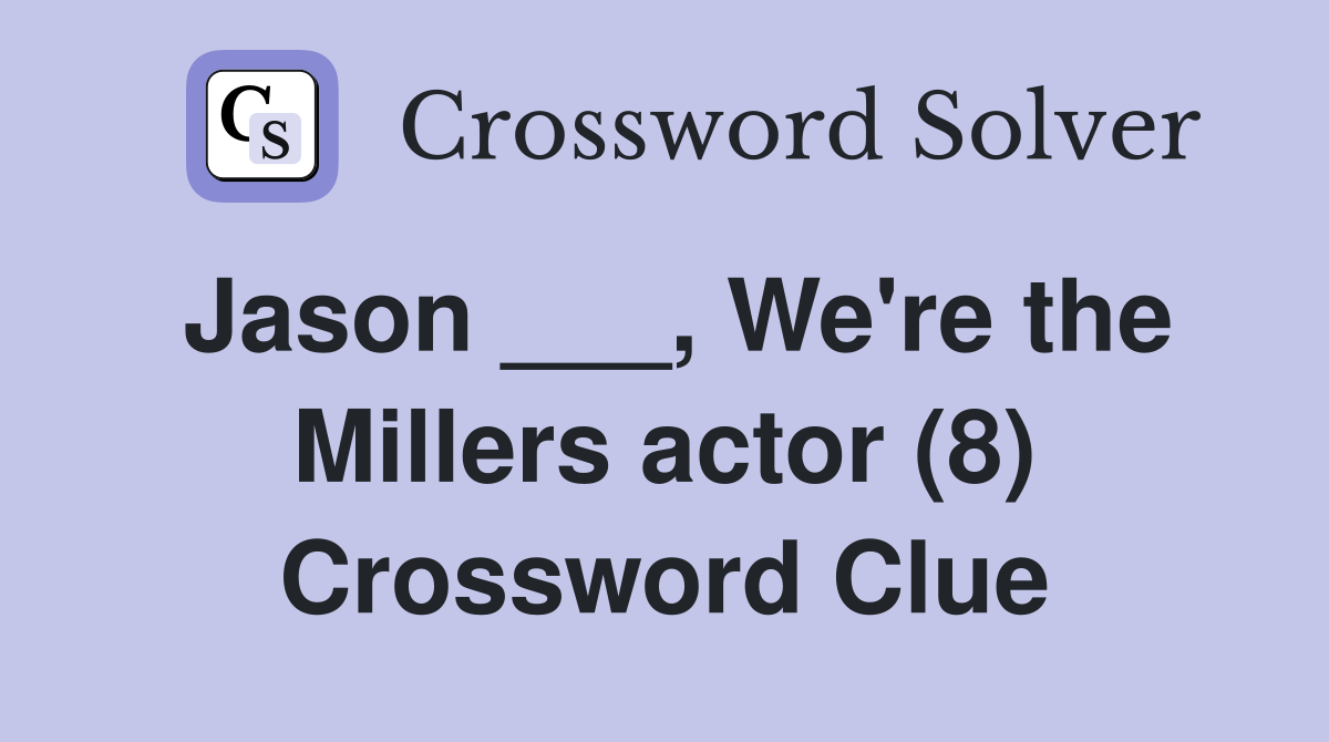 Jason ___, We're the Millers actor (8) Crossword Clue