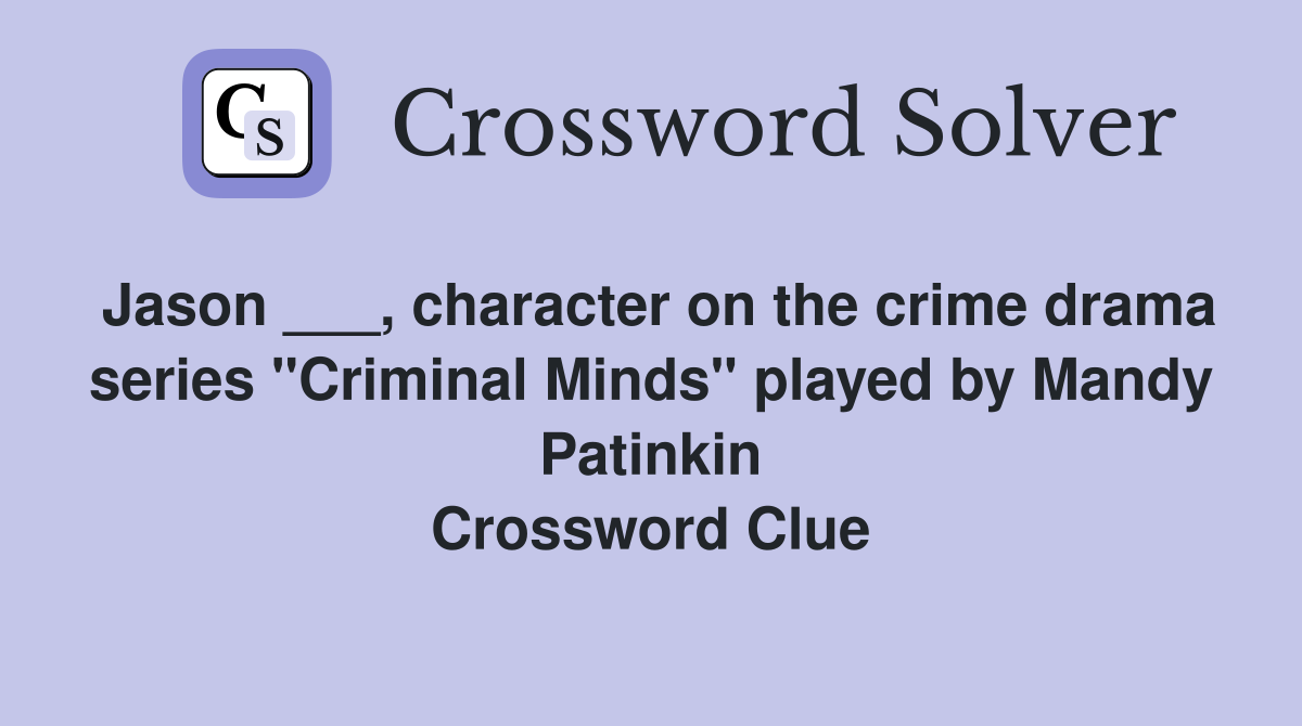 Jason ___, character on the crime drama series "Criminal Minds" played by Mandy Patinkin Crossword Clue