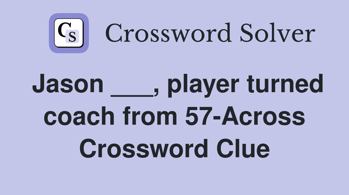 Jason ___, player turned coach from 57-Across Crossword Clue