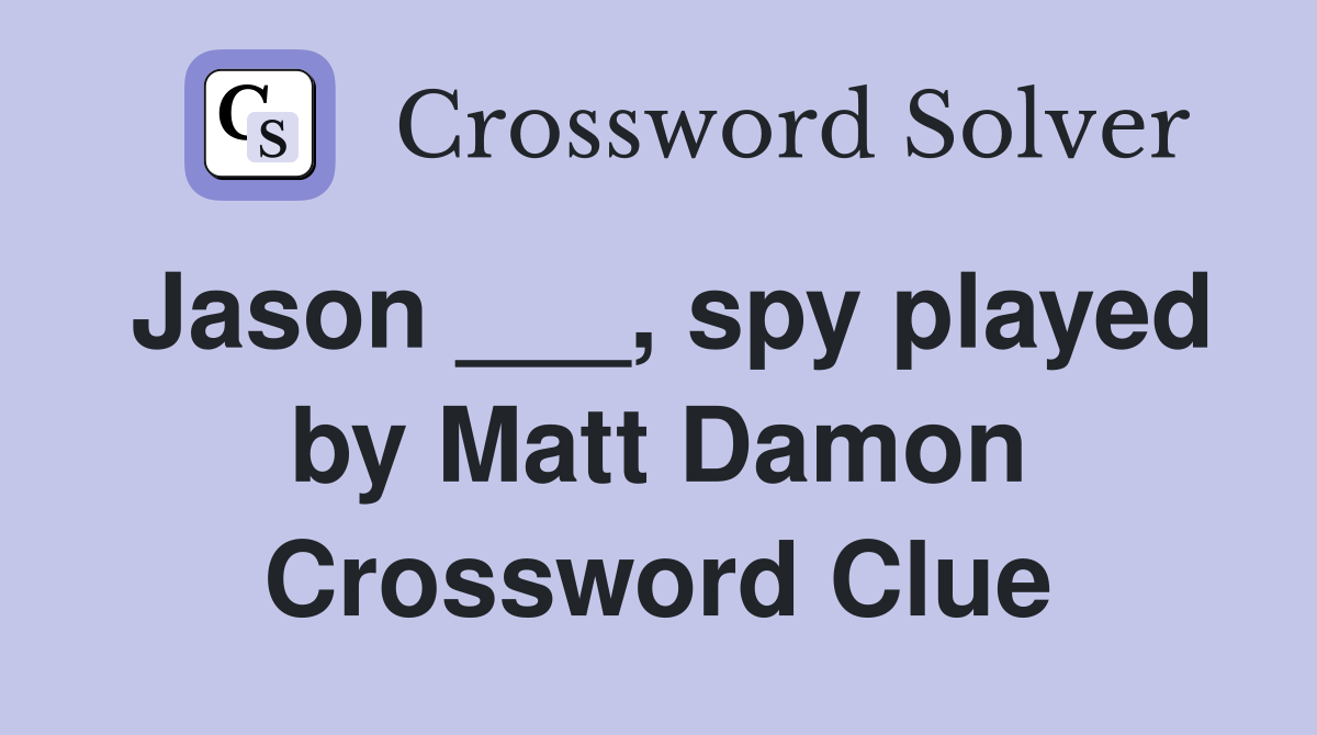 Jason ___, spy played by Matt Damon Crossword Clue