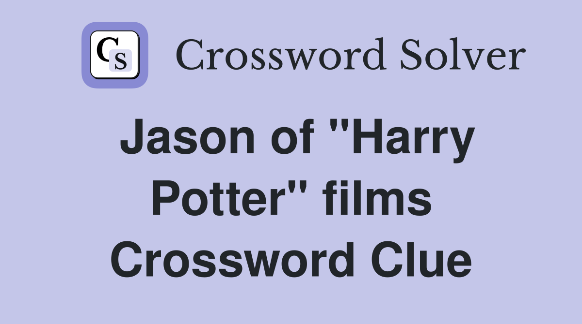 Jason of "Harry Potter" films Crossword Clue