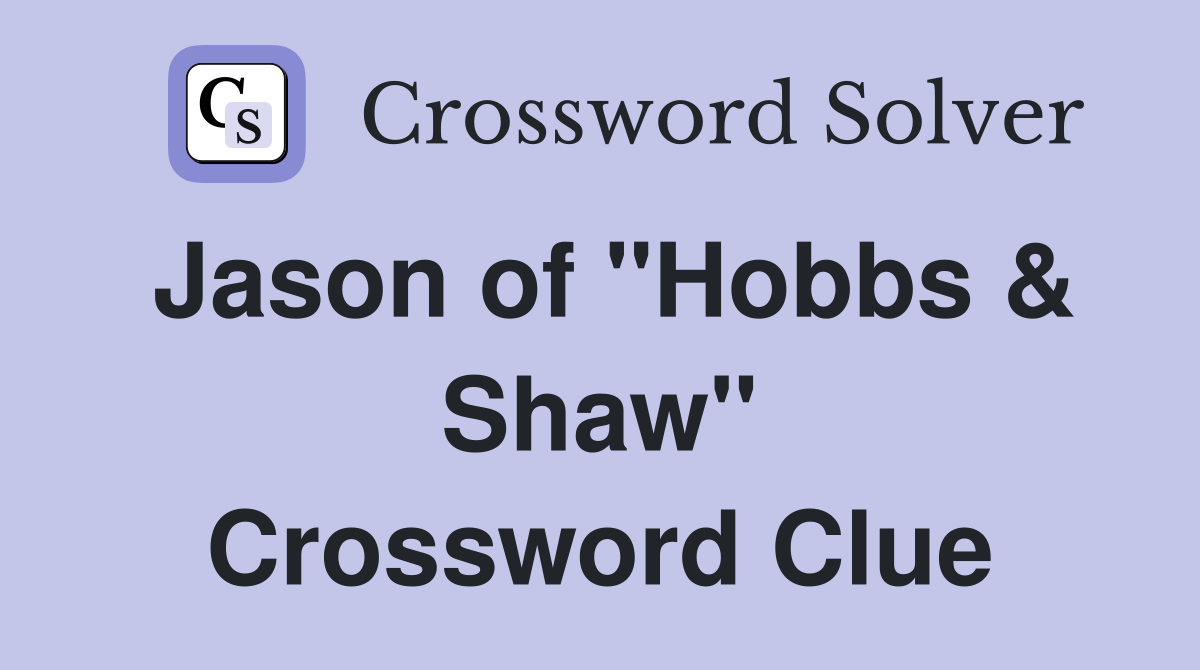 Jason of "Hobbs & Shaw" Crossword Clue