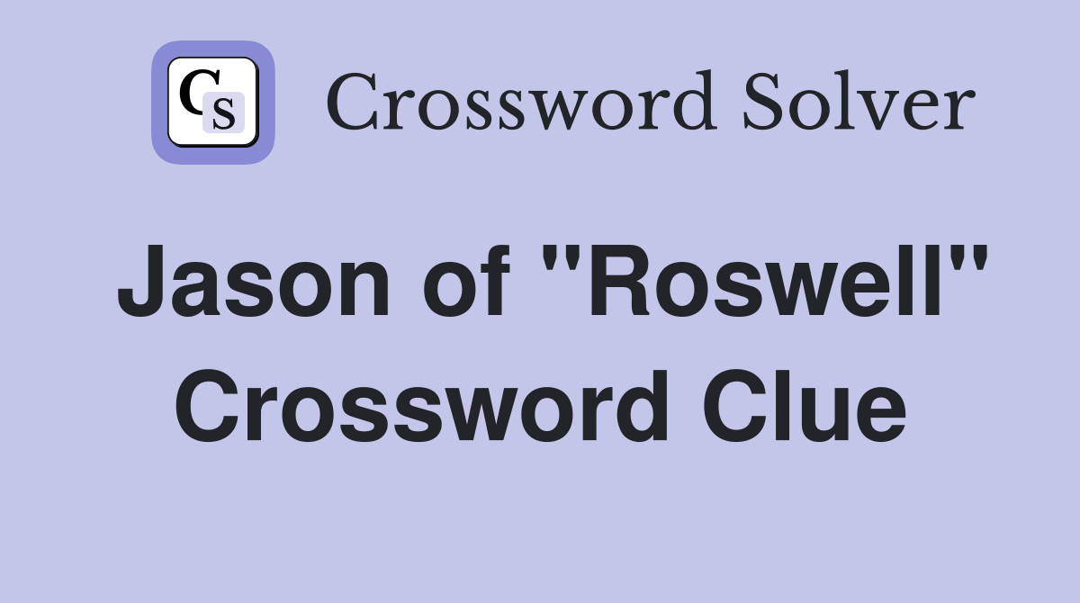 Jason of "Roswell" Crossword Clue
