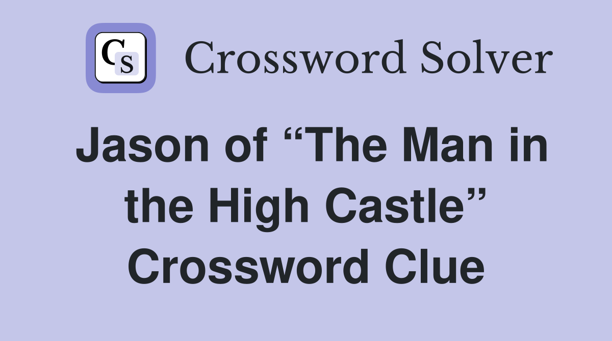 Jason of “The Man in the High Castle” Crossword Clue