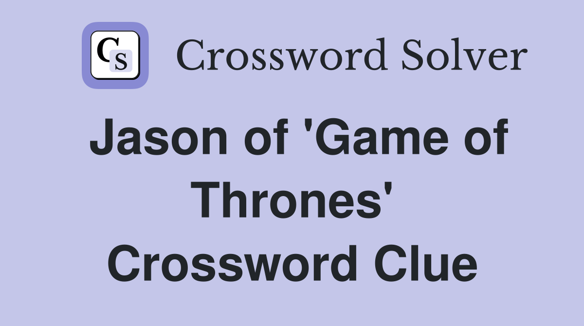 Jason of 'Game of Thrones' Crossword Clue