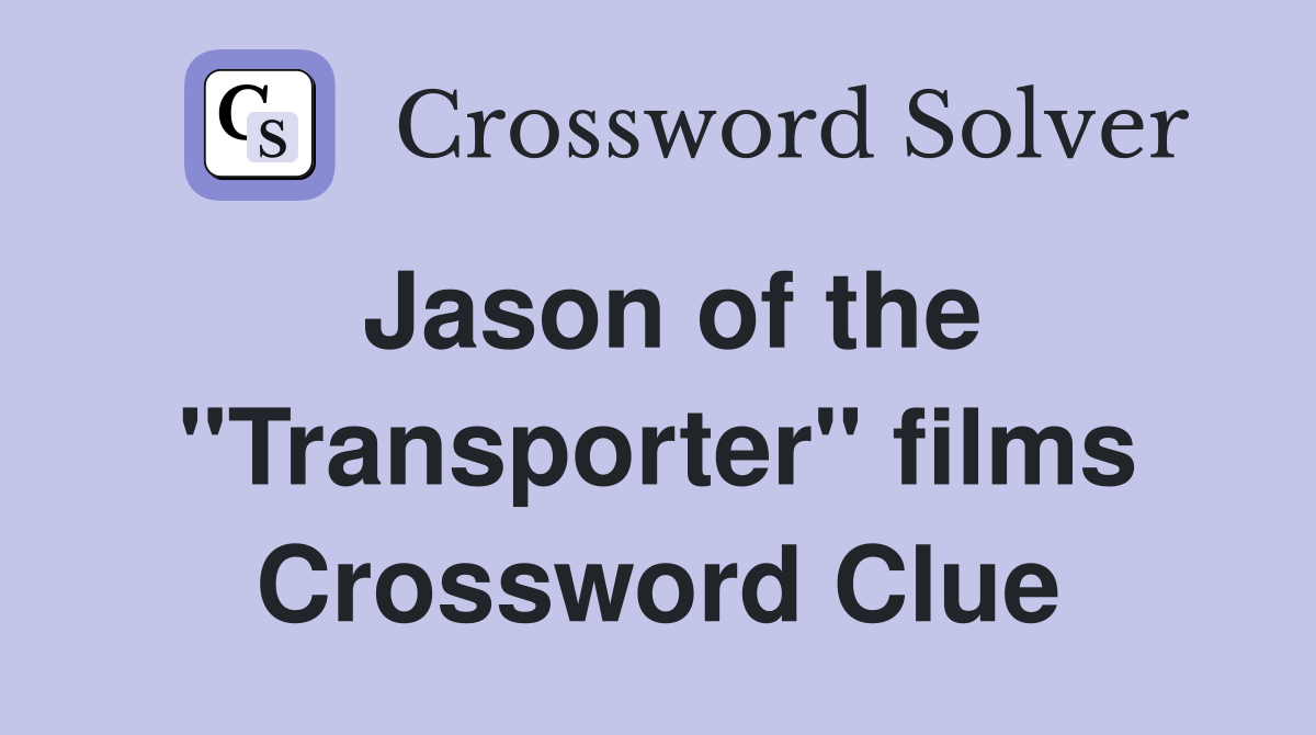 Jason of the "Transporter" films Crossword Clue