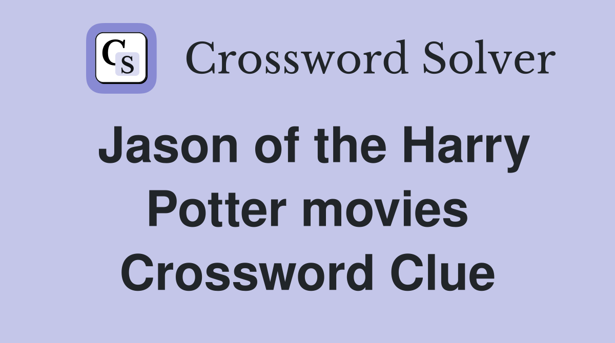 Jason of the Harry Potter movies Crossword Clue
