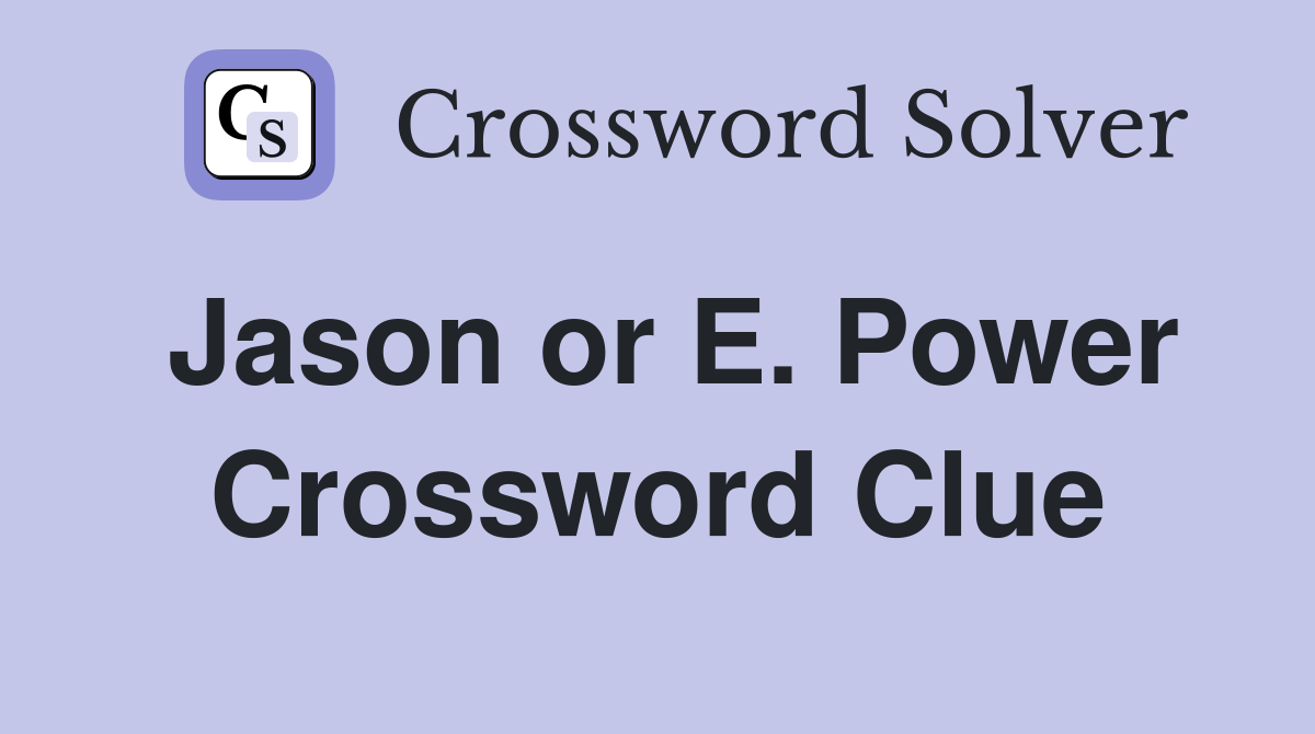 Jason or E. Power Crossword Clue