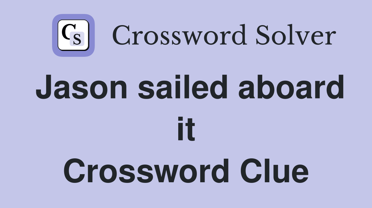 Jason sailed aboard it Crossword Clue