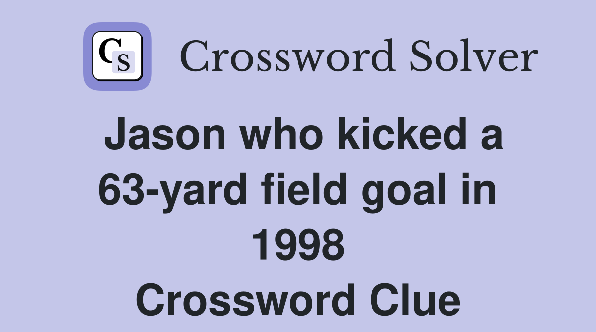 Jason who kicked a 63-yard field goal in 1998 Crossword Clue
