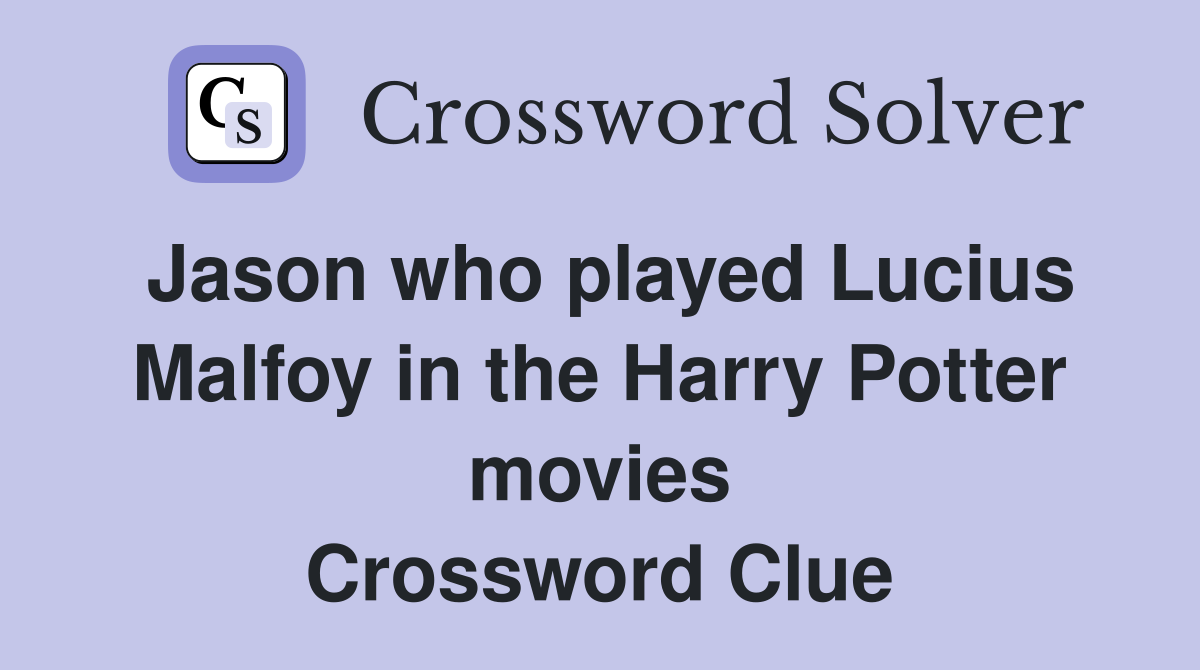 Jason who played Lucius Malfoy in the Harry Potter movies Crossword Clue