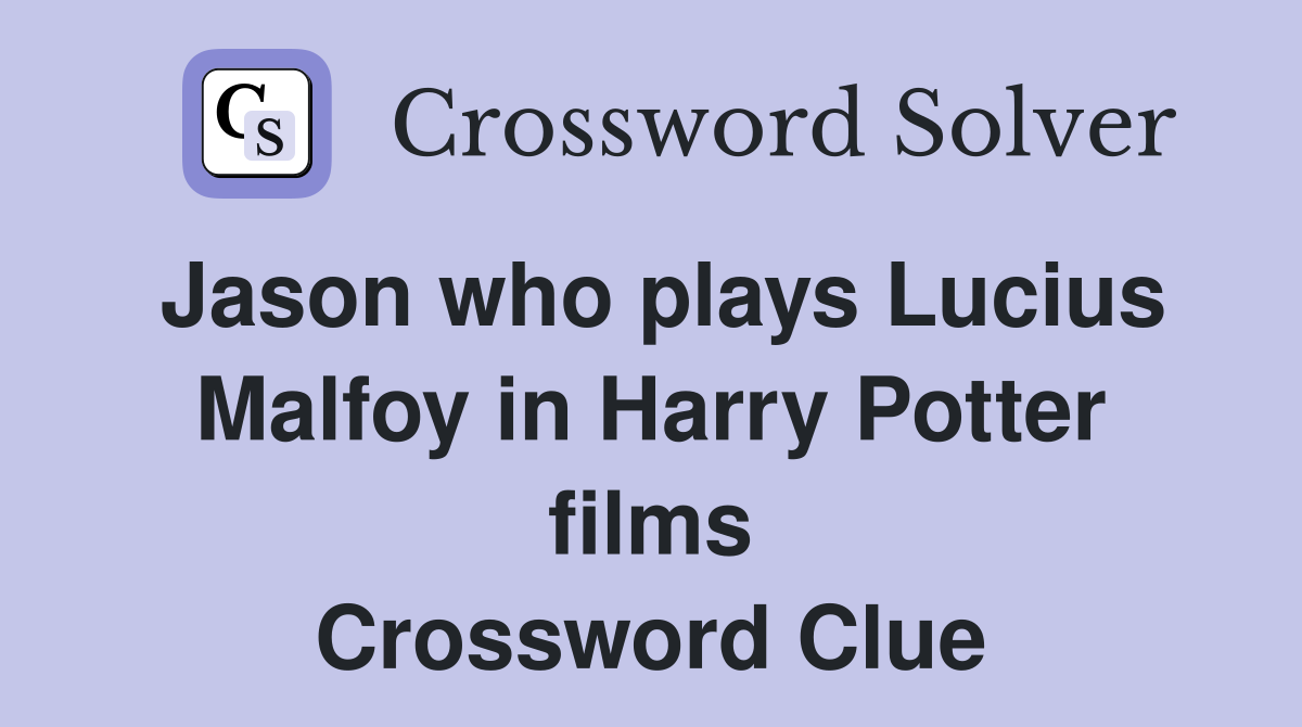 Jason who plays Lucius Malfoy in Harry Potter films Crossword Clue