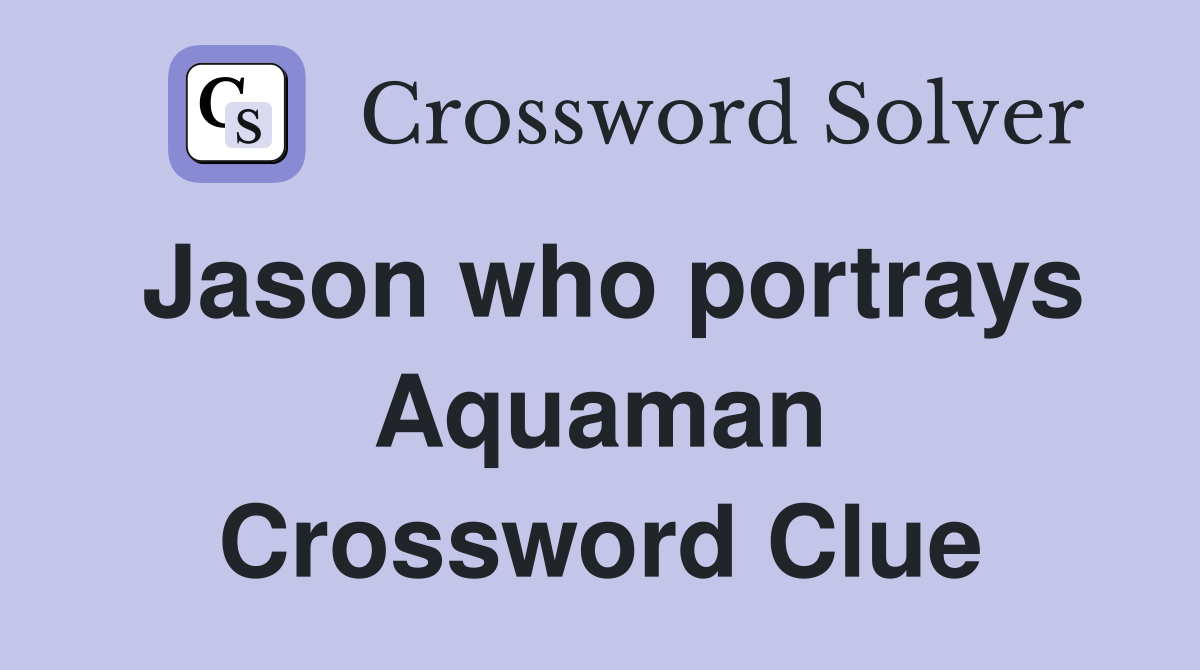 Jason who portrays Aquaman Crossword Clue