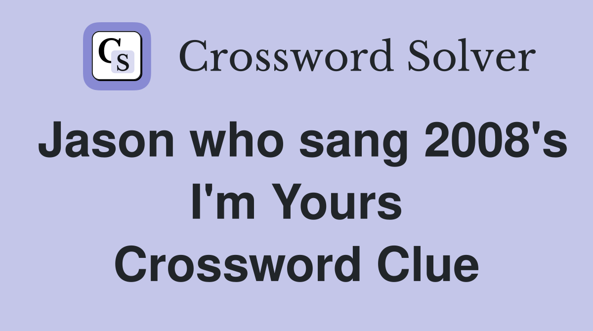 Jason who sang 2008's I'm Yours Crossword Clue