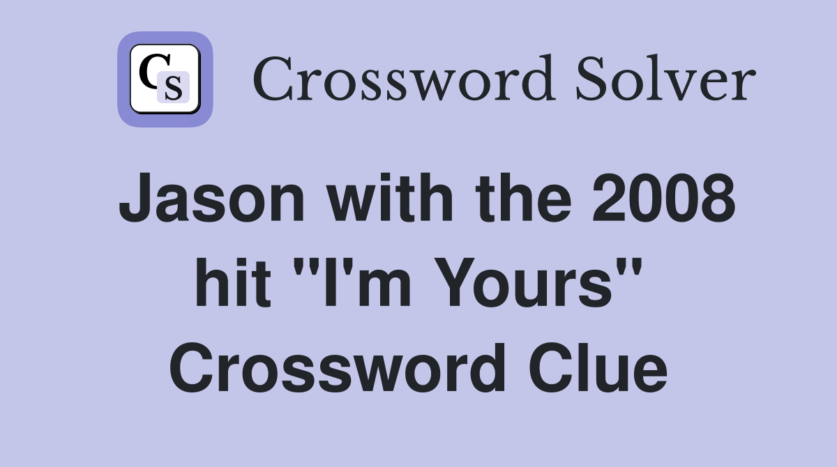 Jason with the 2008 hit "I'm Yours" Crossword Clue