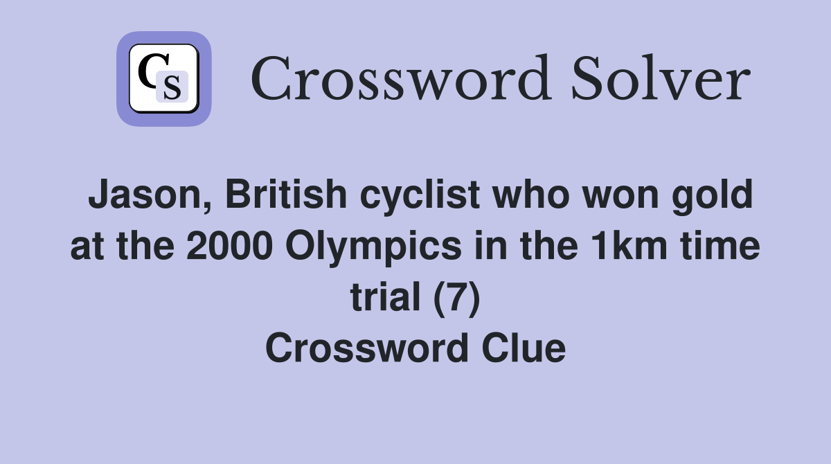 Jason, British cyclist who won gold at the 2000 Olympics in the 1km time trial (7) Crossword Clue