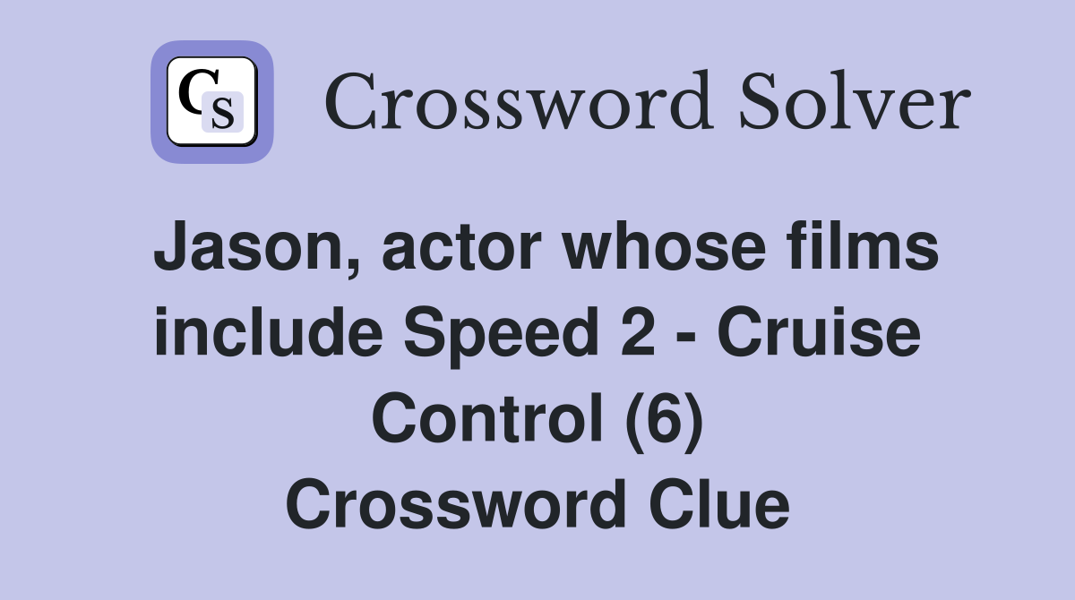 Jason, actor whose films include Speed 2 - Cruise Control (6) Crossword Clue