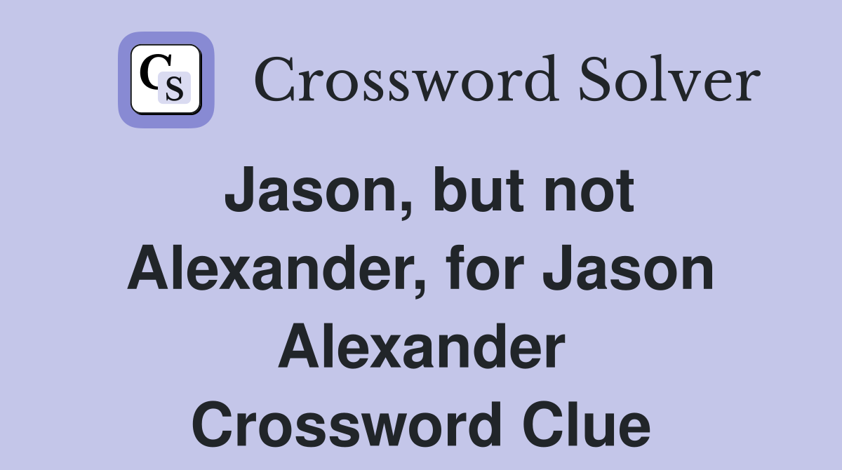 Jason, but not Alexander, for Jason Alexander Crossword Clue