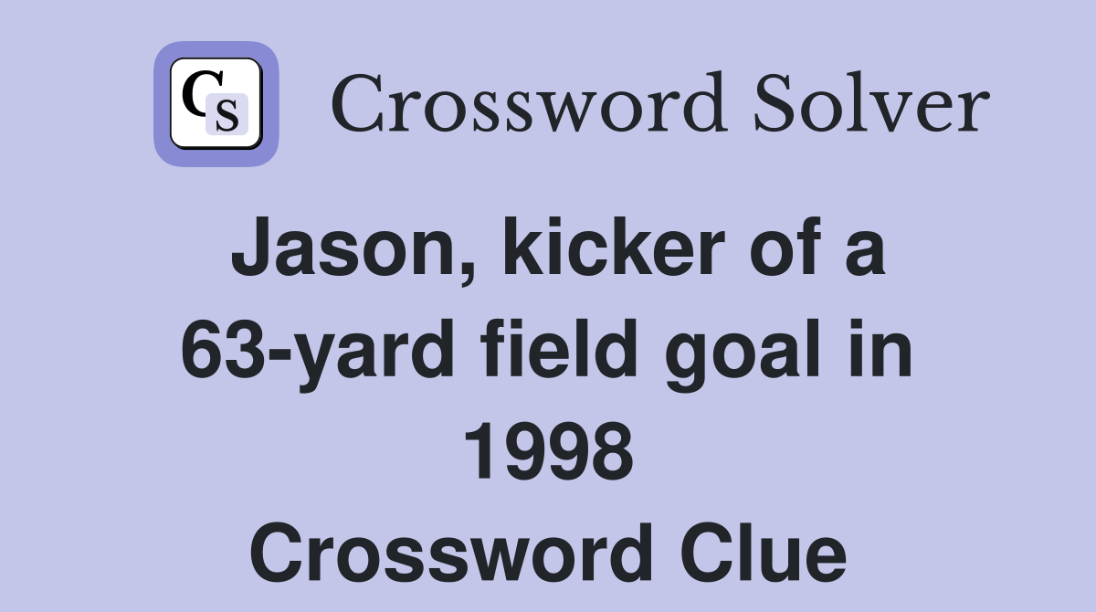 Jason, kicker of a 63-yard field goal in 1998 Crossword Clue