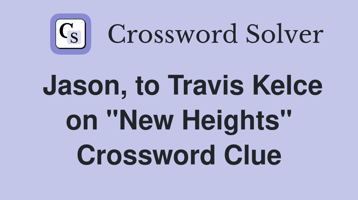 Jason, to Travis Kelce on "New Heights" Crossword Clue