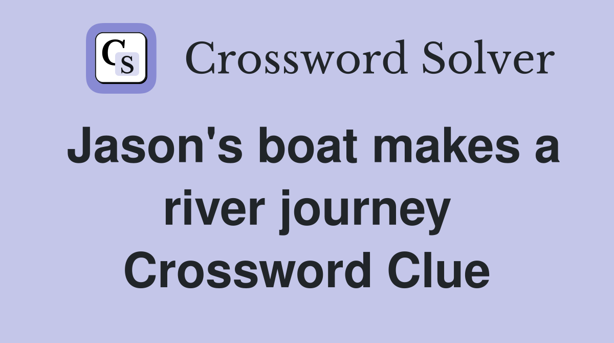 Jason's boat makes a river journey Crossword Clue