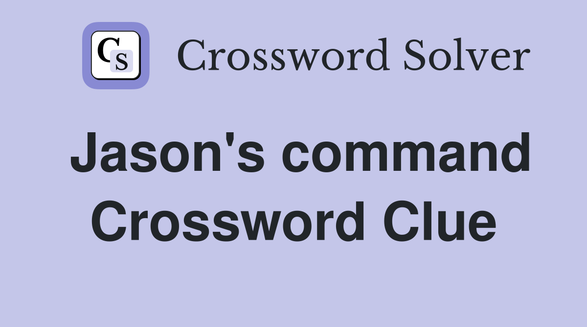 Jason's command Crossword Clue