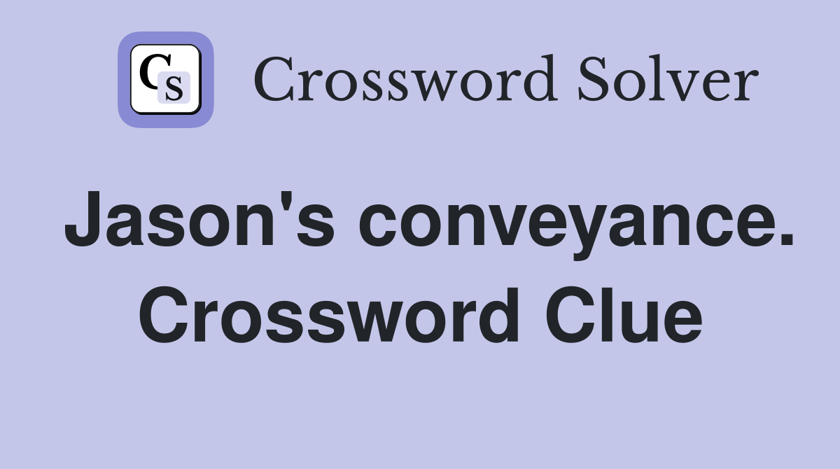Jason's conveyance. Crossword Clue