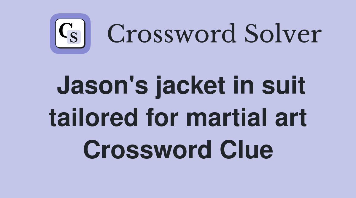 Jason's jacket in suit tailored for martial art Crossword Clue
