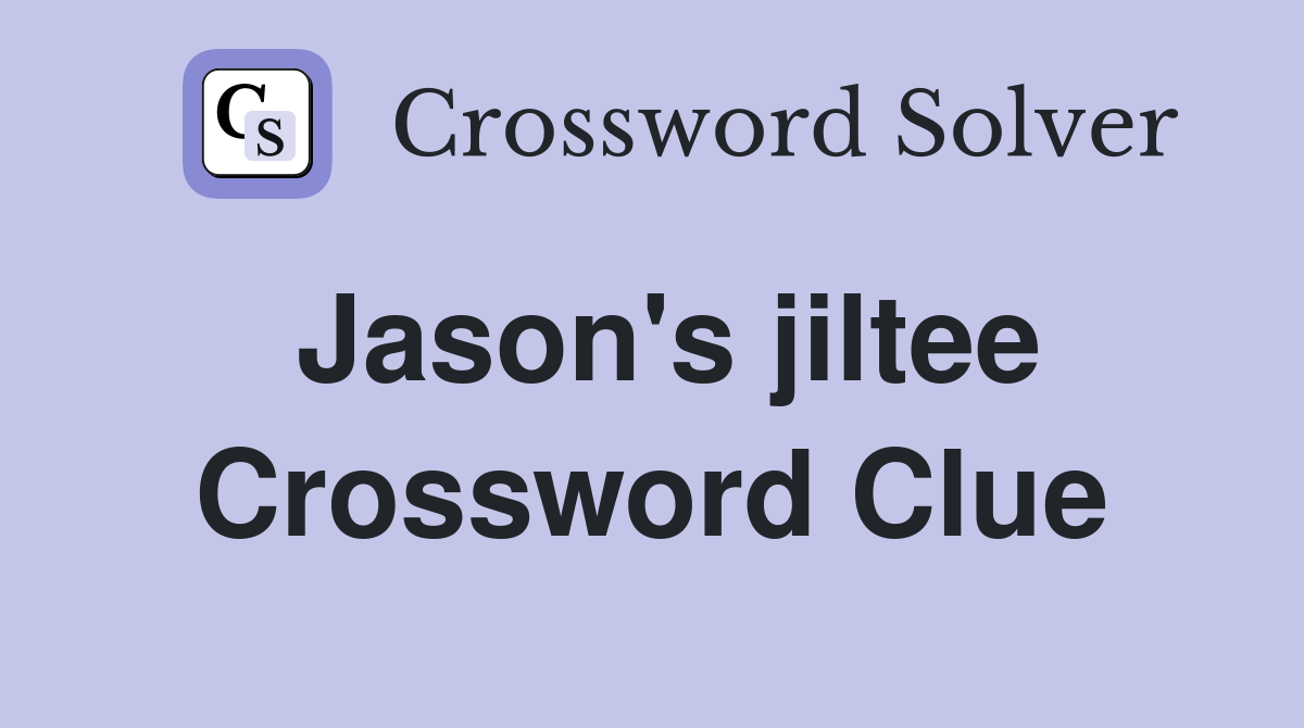 Jason's jiltee Crossword Clue