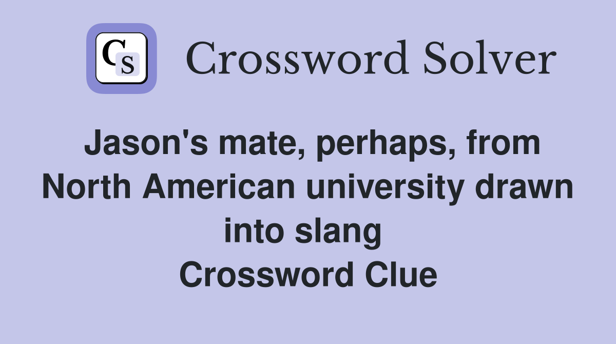 Jason's mate, perhaps, from North American university drawn into slang  Crossword Clue