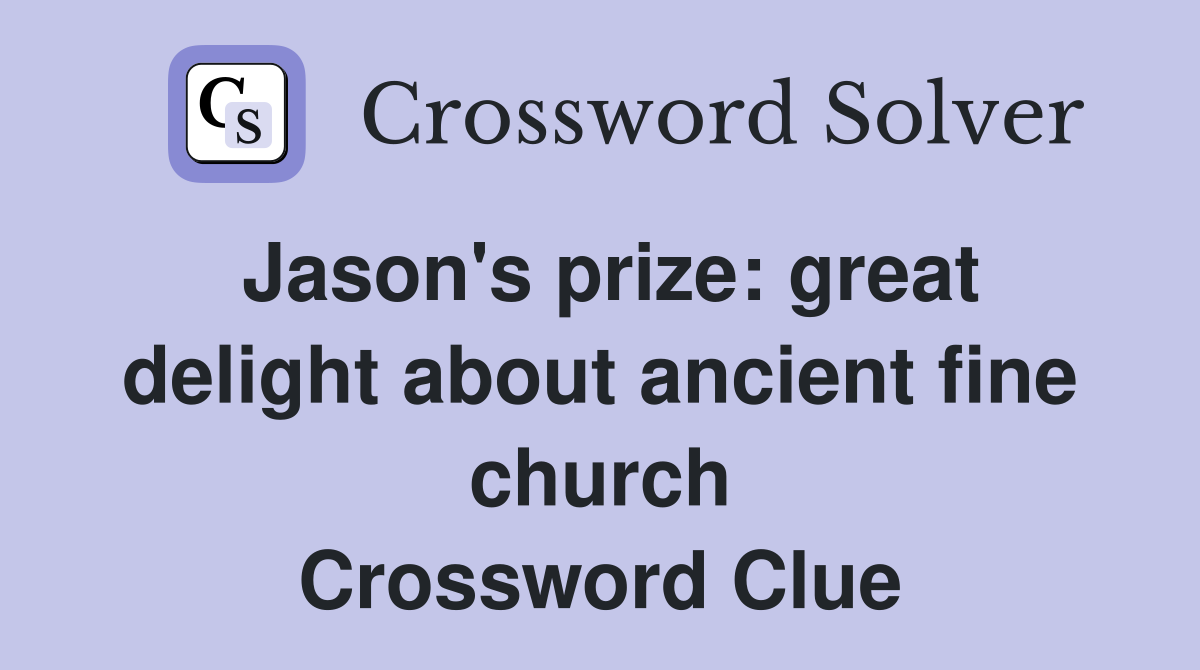 Jason's prize: great delight about ancient fine church Crossword Clue