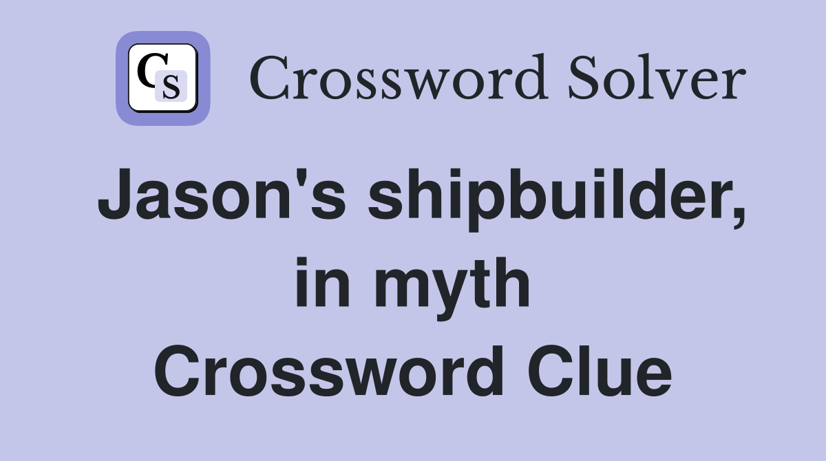 Jason's shipbuilder, in myth Crossword Clue