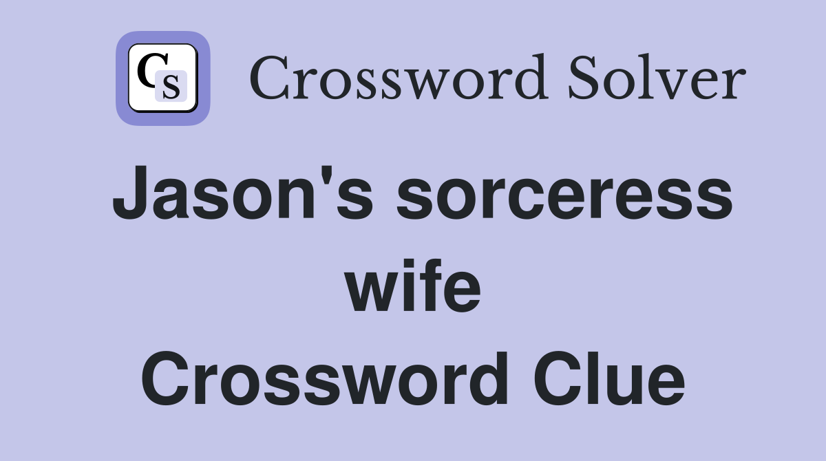 Jason's sorceress wife Crossword Clue