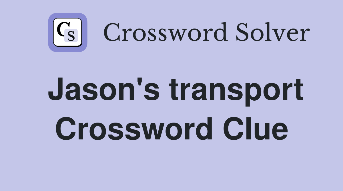 Jason's transport Crossword Clue