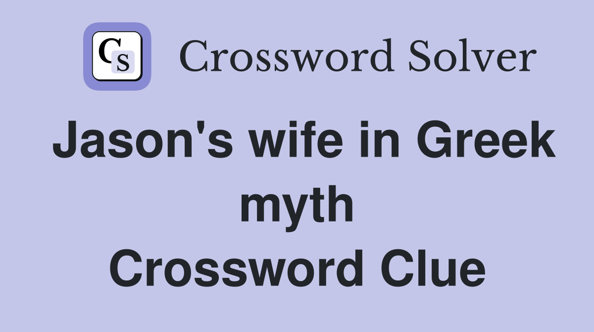 Jason's wife in Greek myth Crossword Clue