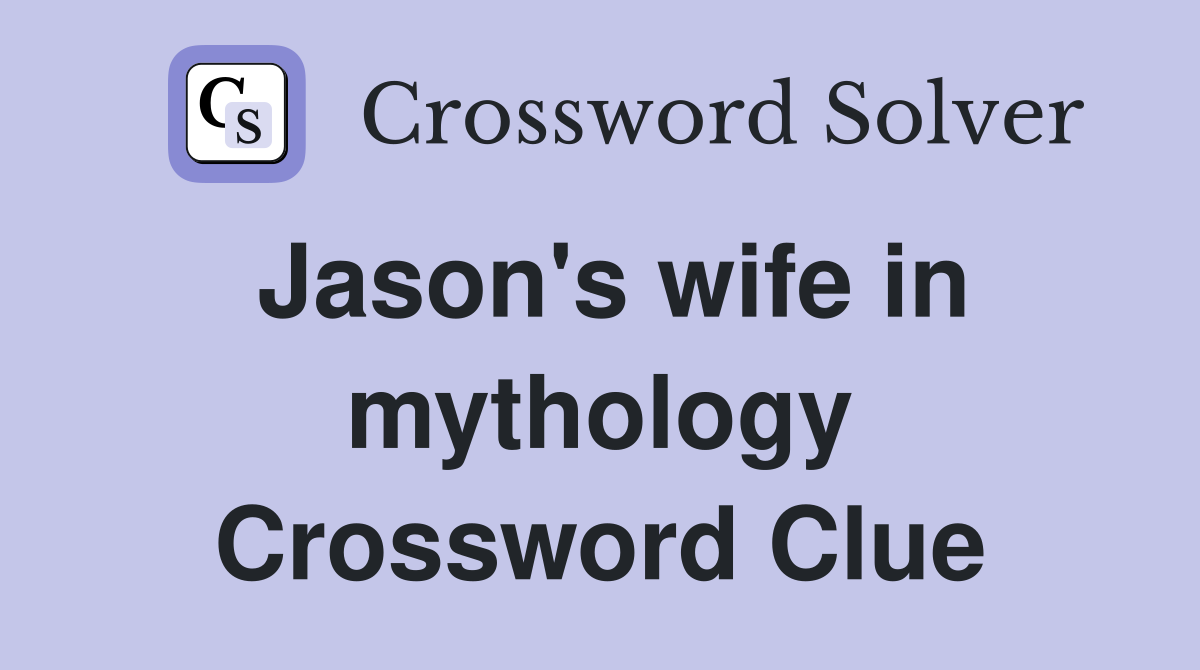 Jason's wife in mythology Crossword Clue