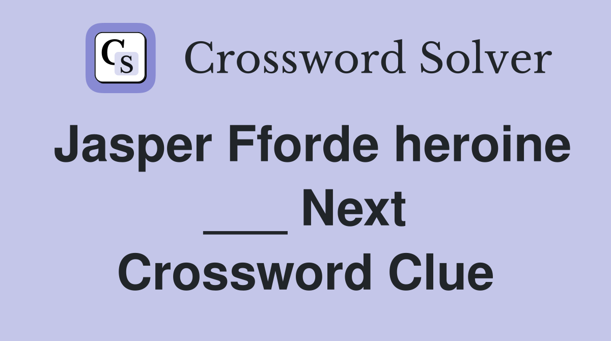 Jasper Fforde heroine ___ Next Crossword Clue