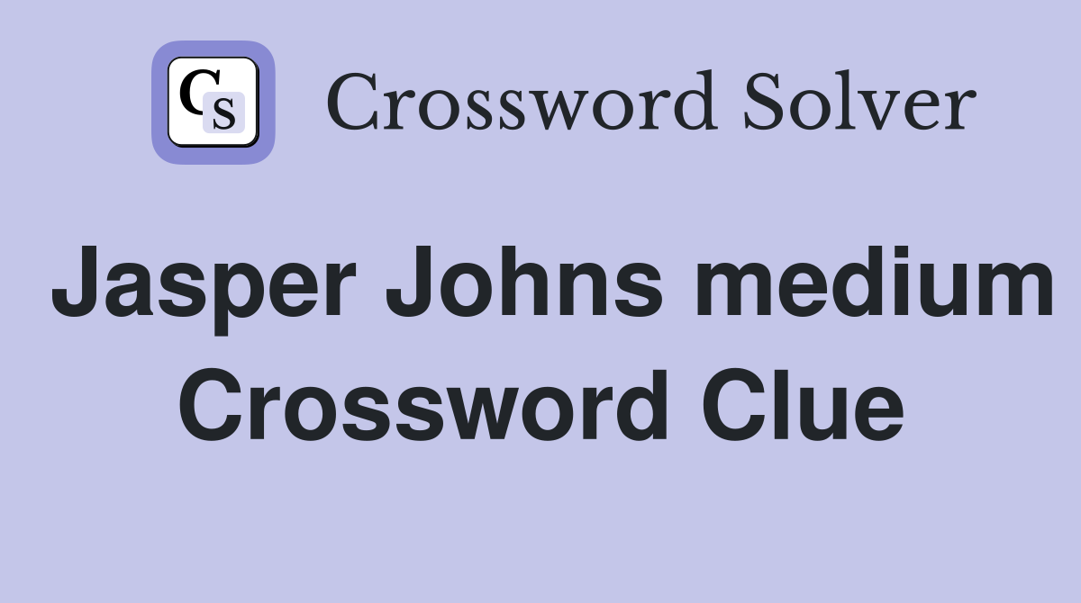 Jasper Johns medium Crossword Clue