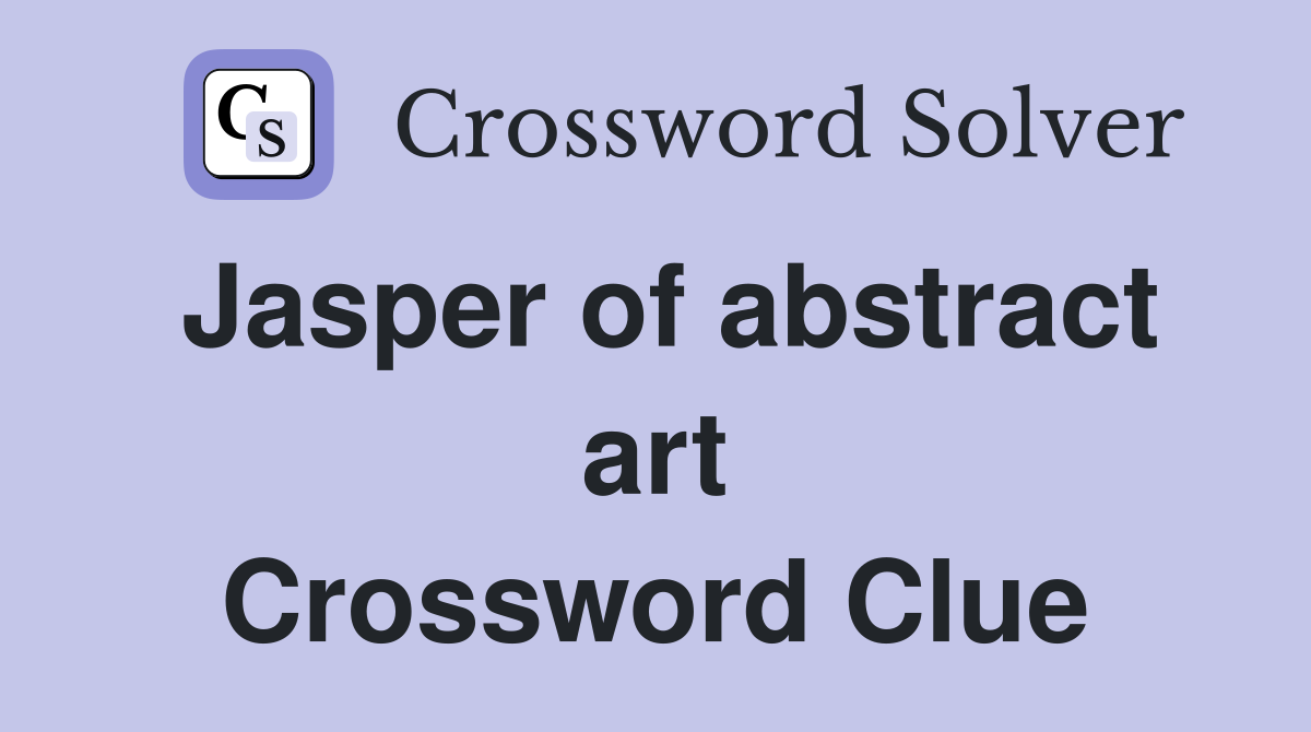 Jasper of abstract art Crossword Clue