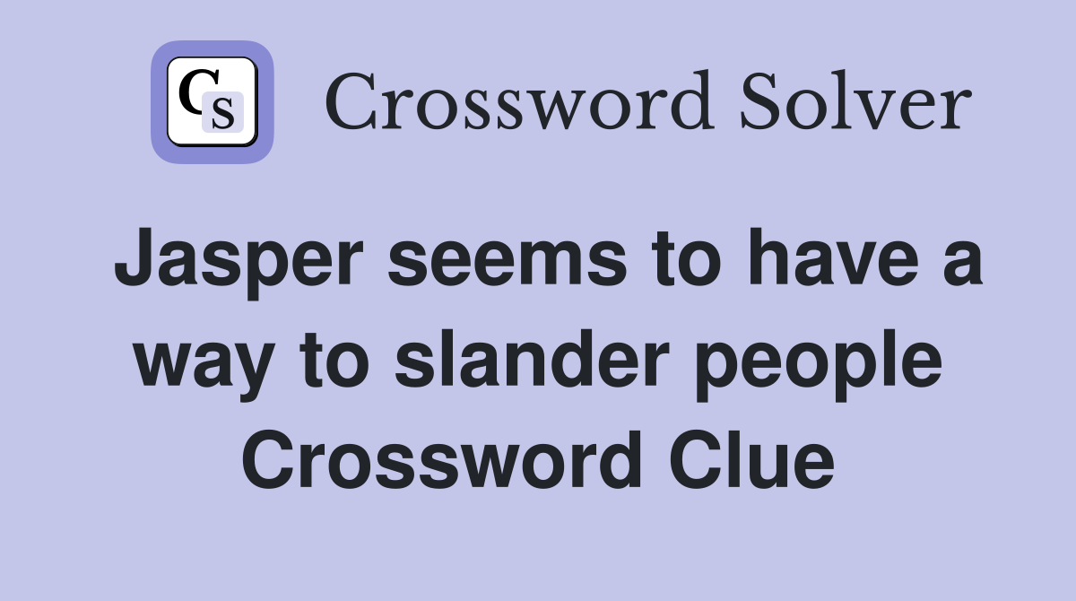 Jasper seems to have a way to slander people Crossword Clue