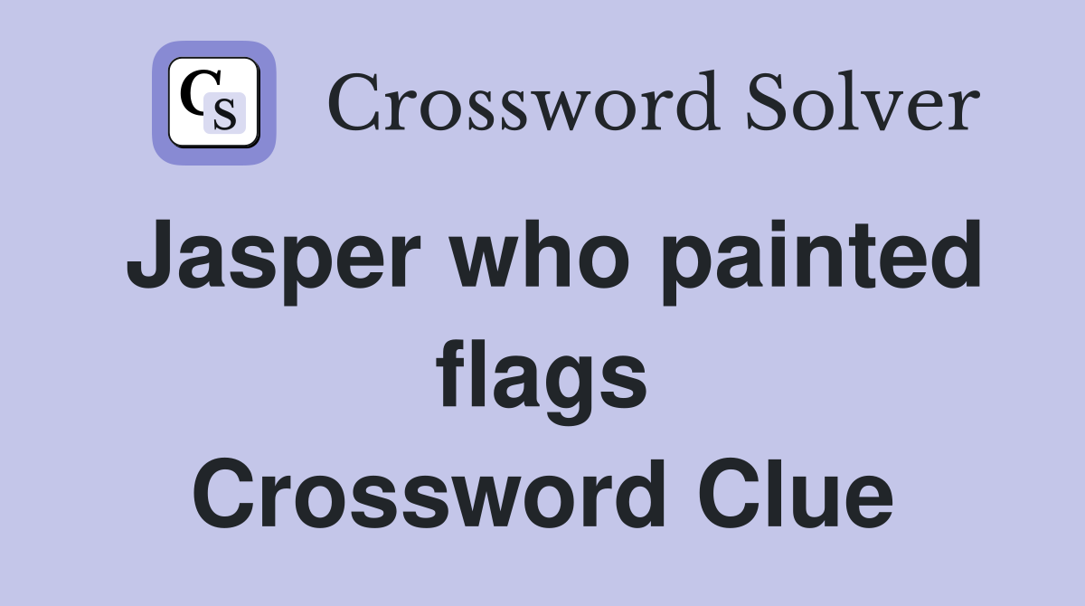 Jasper who painted flags Crossword Clue