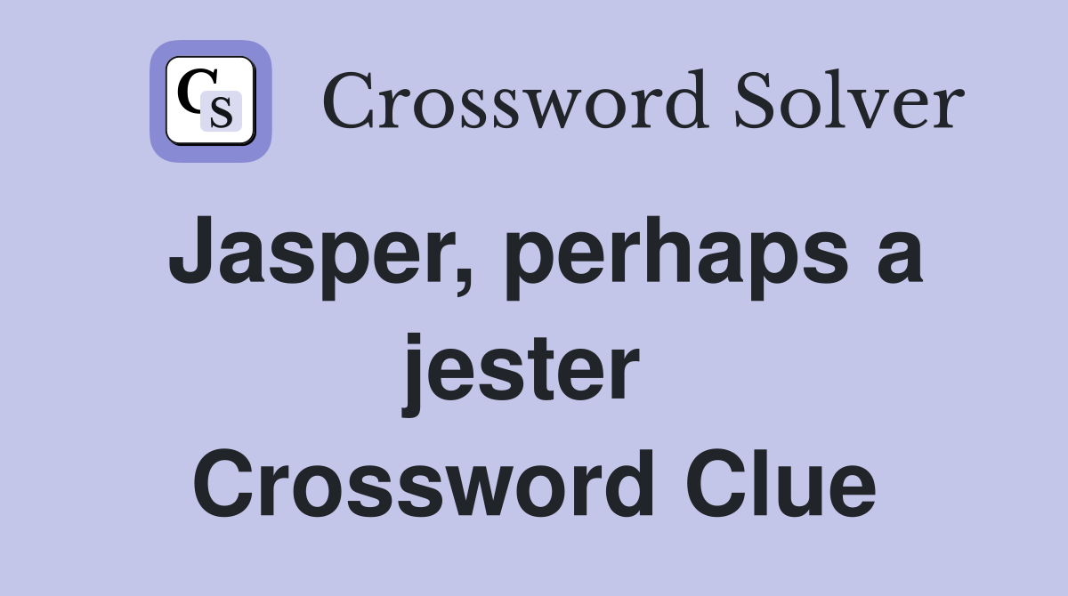 Jasper, perhaps a jester  Crossword Clue